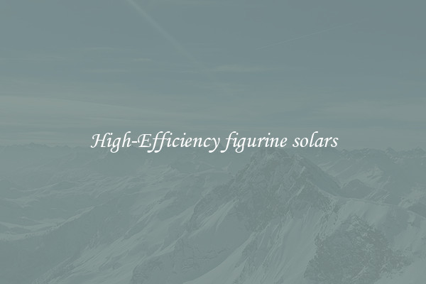 High-Efficiency figurine solars