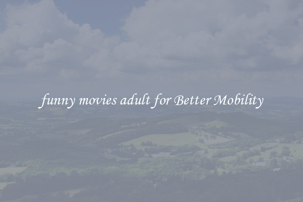 funny movies adult for Better Mobility