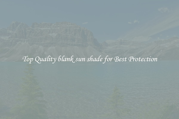 Top Quality blank sun shade for Best Protection