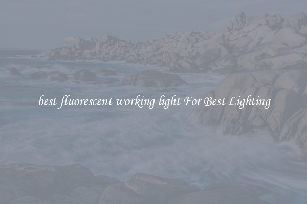 best fluorescent working light For Best Lighting