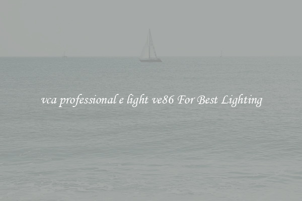 vca professional e light ve86 For Best Lighting