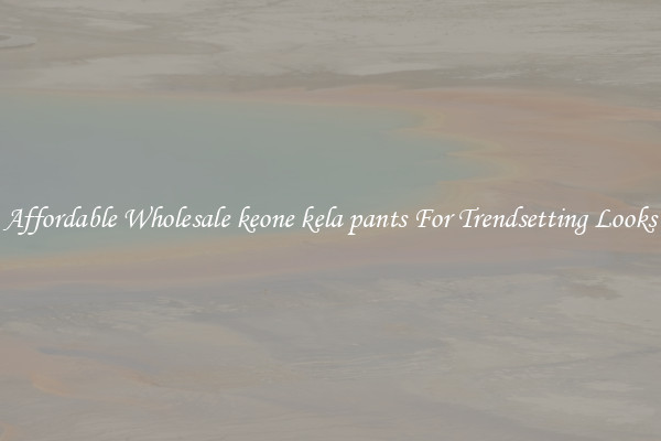 Affordable Wholesale keone kela pants For Trendsetting Looks