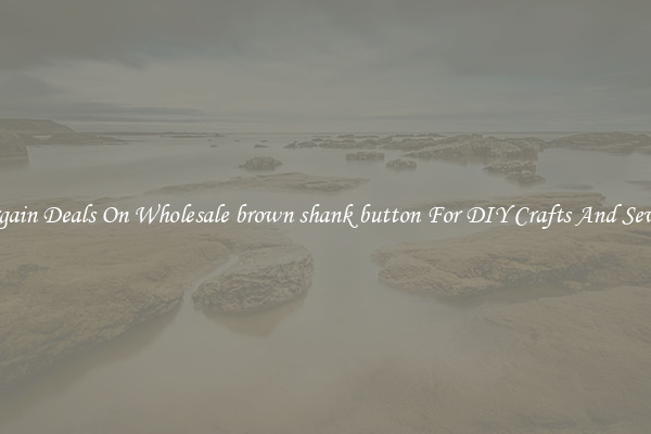 Bargain Deals On Wholesale brown shank button For DIY Crafts And Sewing