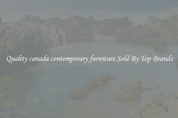 Quality canada contemporary furniture Sold By Top Brands