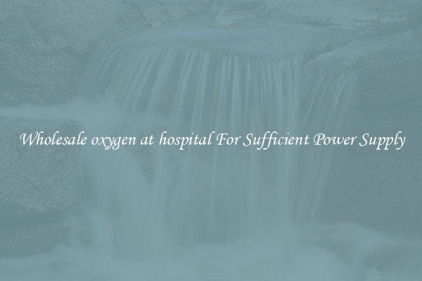 Wholesale oxygen at hospital For Sufficient Power Supply