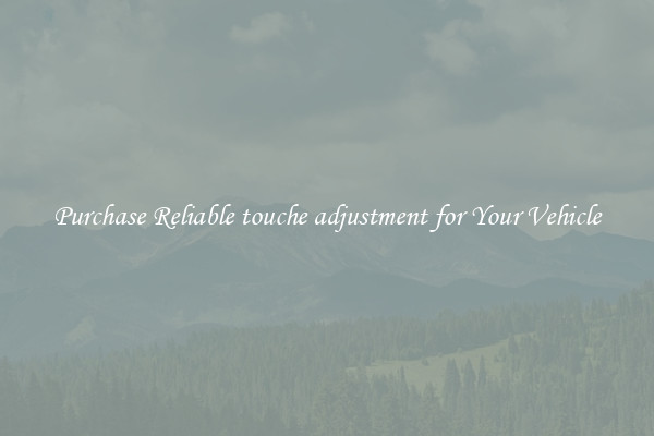 Purchase Reliable touche adjustment for Your Vehicle