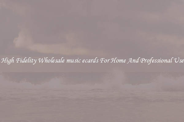High Fidelity Wholesale music ecards For Home And Professional Use