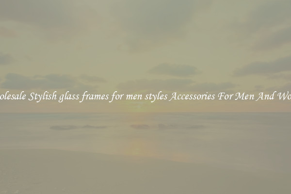 Wholesale Stylish glass frames for men styles Accessories For Men And Women