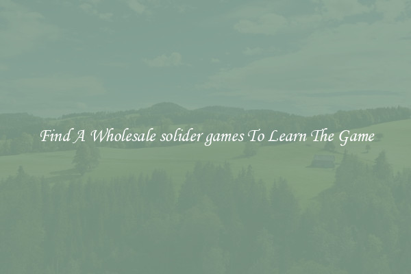Find A Wholesale solider games To Learn The Game