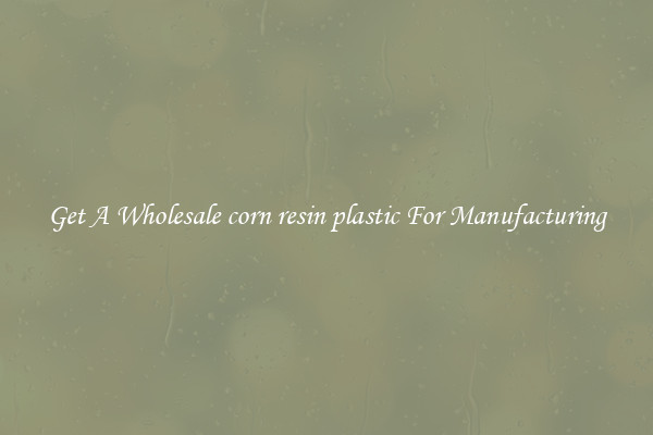 Get A Wholesale corn resin plastic For Manufacturing
