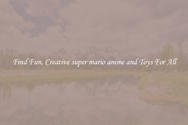 Find Fun, Creative super mario anime and Toys For All