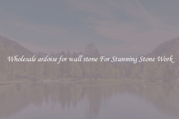 Wholesale ardoise for wall stone For Stunning Stone Work