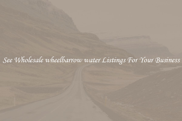See Wholesale wheelbarrow water Listings For Your Business