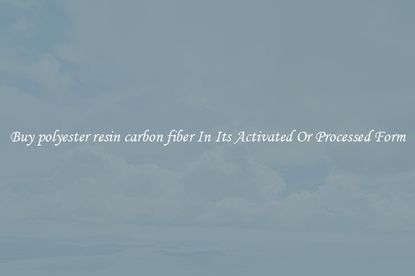 Buy polyester resin carbon fiber In Its Activated Or Processed Form