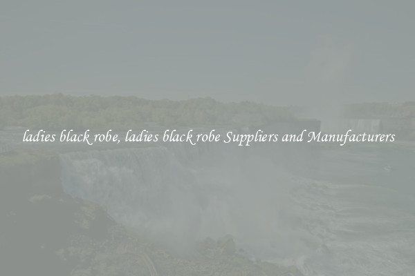 ladies black robe, ladies black robe Suppliers and Manufacturers