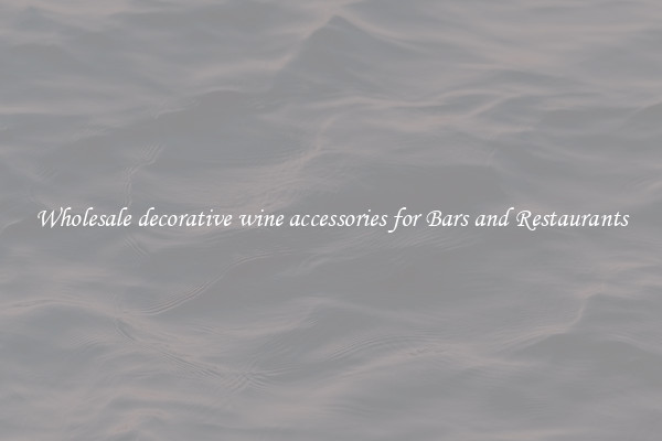Wholesale decorative wine accessories for Bars and Restaurants