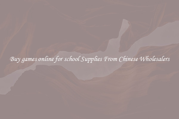 Buy games online for school Supplies From Chinese Wholesalers