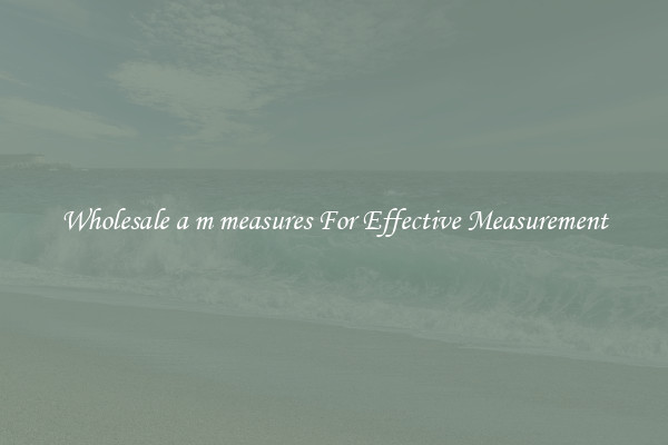 Wholesale a m measures For Effective Measurement
