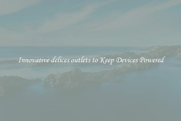 Innovative delices outlets to Keep Devices Powered