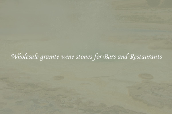 Wholesale granite wine stones for Bars and Restaurants
