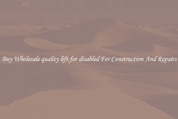 Buy Wholesale quality lift for disabled For Construction And Repairs