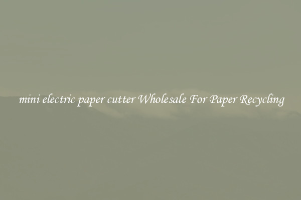mini electric paper cutter Wholesale For Paper Recycling