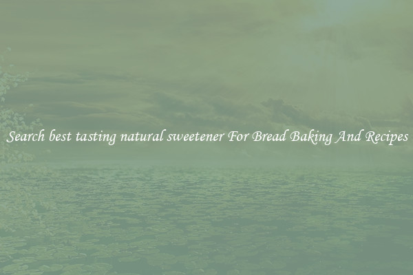Search best tasting natural sweetener For Bread Baking And Recipes