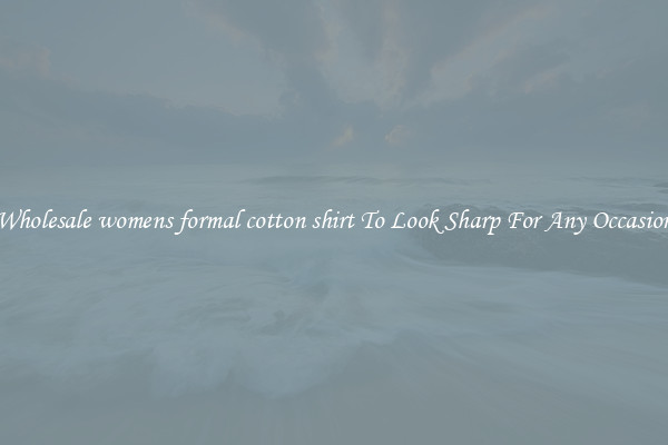 Wholesale womens formal cotton shirt To Look Sharp For Any Occasion