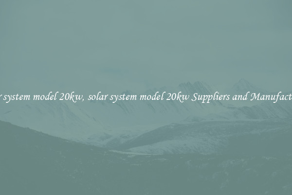 solar system model 20kw, solar system model 20kw Suppliers and Manufacturers