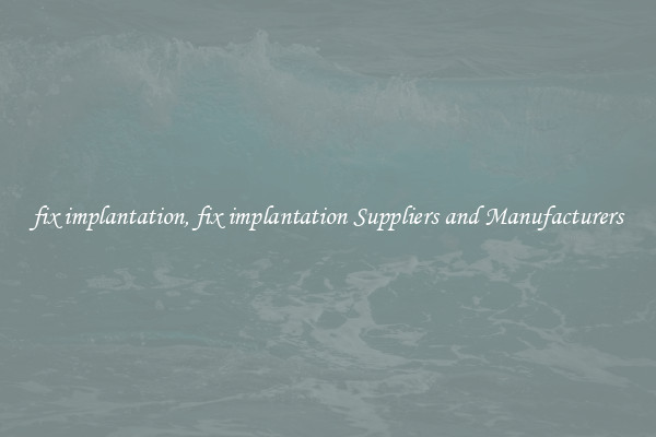 fix implantation, fix implantation Suppliers and Manufacturers