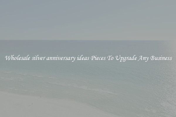 Wholesale silver anniversary ideas Pieces To Upgrade Any Business