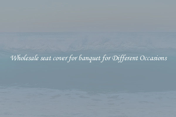 Wholesale seat cover for banquet for Different Occasions