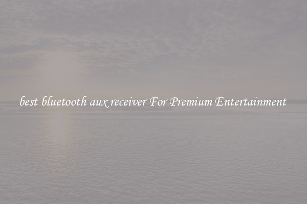 best bluetooth aux receiver For Premium Entertainment 