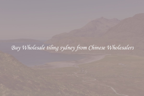 Buy Wholesale tiling sydney from Chinese Wholesalers