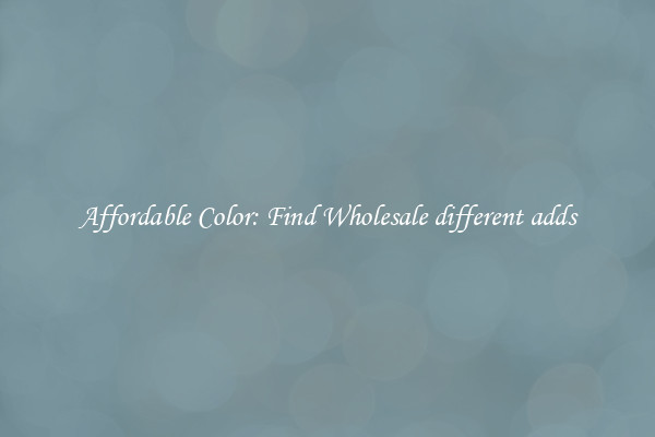 Affordable Color: Find Wholesale different adds