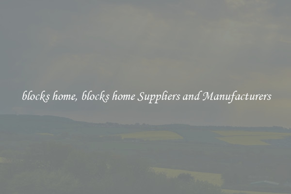 blocks home, blocks home Suppliers and Manufacturers