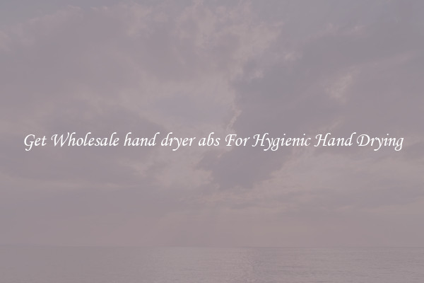 Get Wholesale hand dryer abs For Hygienic Hand Drying