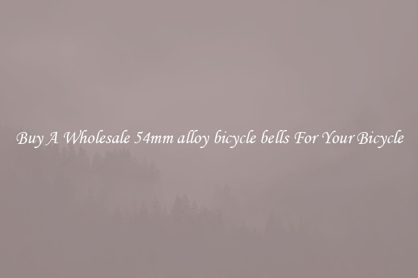 Buy A Wholesale 54mm alloy bicycle bells For Your Bicycle
