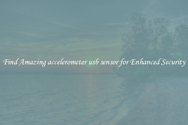 Find Amazing accelerometer usb sensor for Enhanced Security