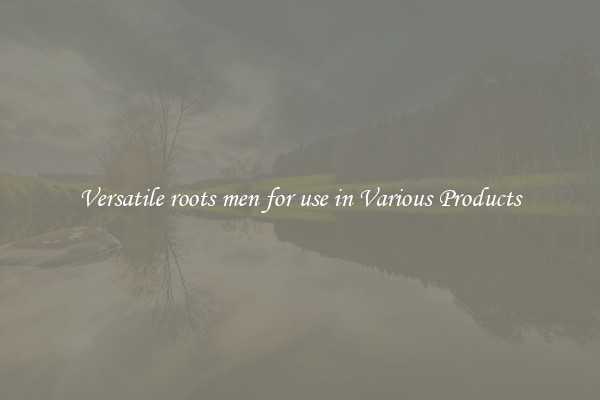 Versatile roots men for use in Various Products