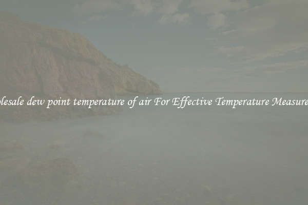 Wholesale dew point temperature of air For Effective Temperature Measurement