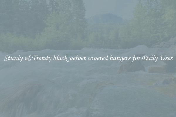 Sturdy & Trendy black velvet covered hangers for Daily Uses