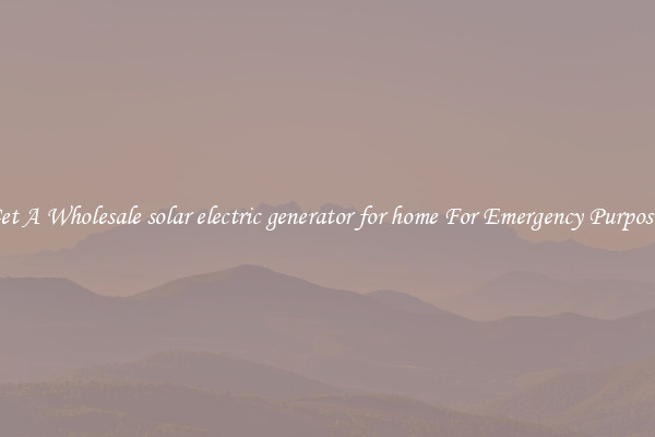 Get A Wholesale solar electric generator for home For Emergency Purposes