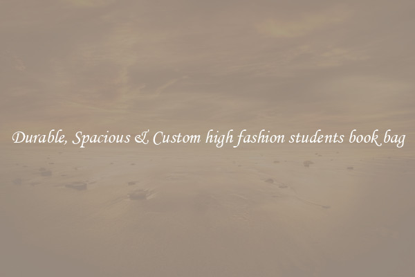 Durable, Spacious & Custom high fashion students book bag