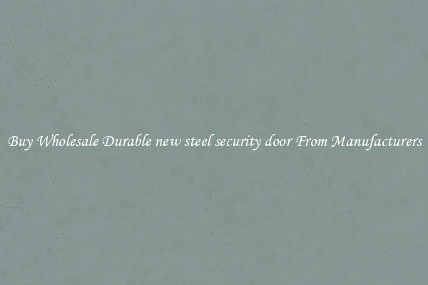Buy Wholesale Durable new steel security door From Manufacturers