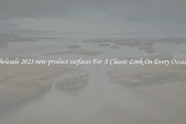 Wholesale 2023 new product surfaces For A Classic Look On Every Occasion