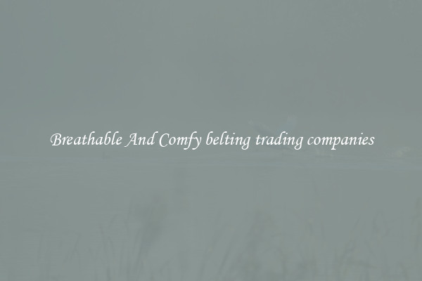 Breathable And Comfy belting trading companies