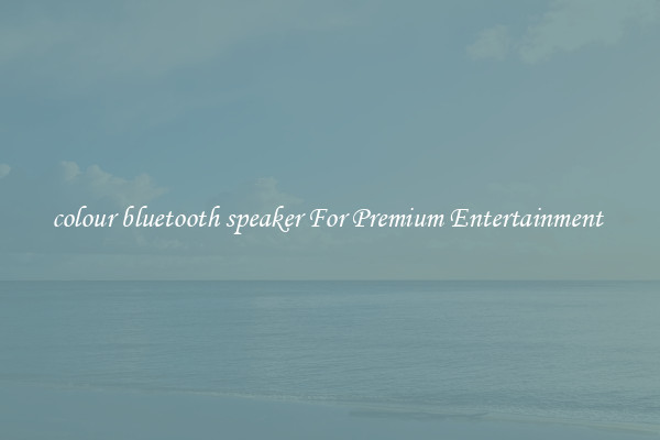 colour bluetooth speaker For Premium Entertainment 