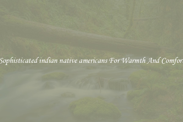 Sophisticated indian native americans For Warmth And Comfort
