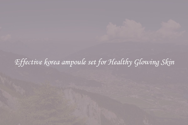 Effective korea ampoule set for Healthy Glowing Skin